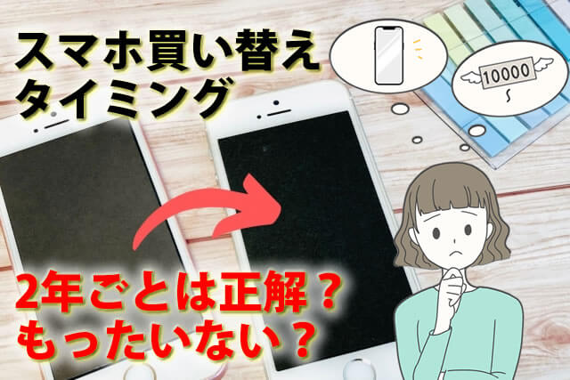 スマホ買い替え時期2年ごとは正解？もったいない？5年以上等お得なタイミング