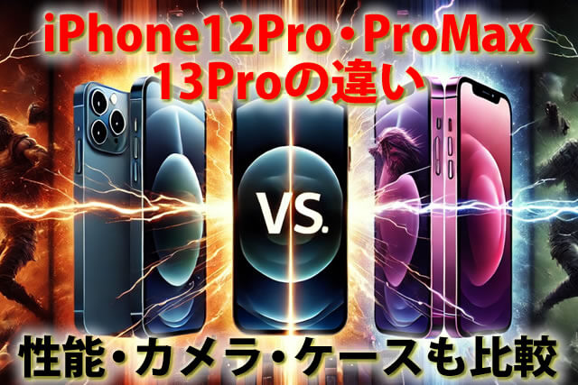 iPhone12Pro・ProMax・13Proの違い。性能カメラ・ケースやフィルムも比較