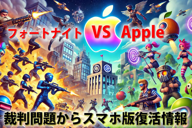 フォートナイトVSアップル。裁判問題からMacスマホiPhone版復活情報