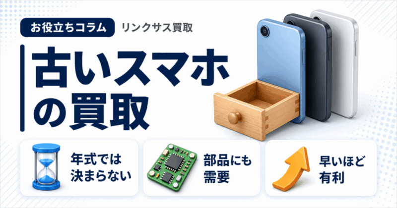 古いスマホの買取|何年前まで売れる?値がつく理由と処分の選び方
