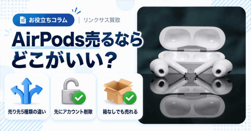 AirPods売るならどこ?売り先5種類の違いと箱なしの扱い