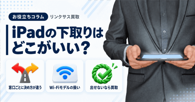 iPad下取りはどこがいい？Appleと3社の窓口と出せない条件