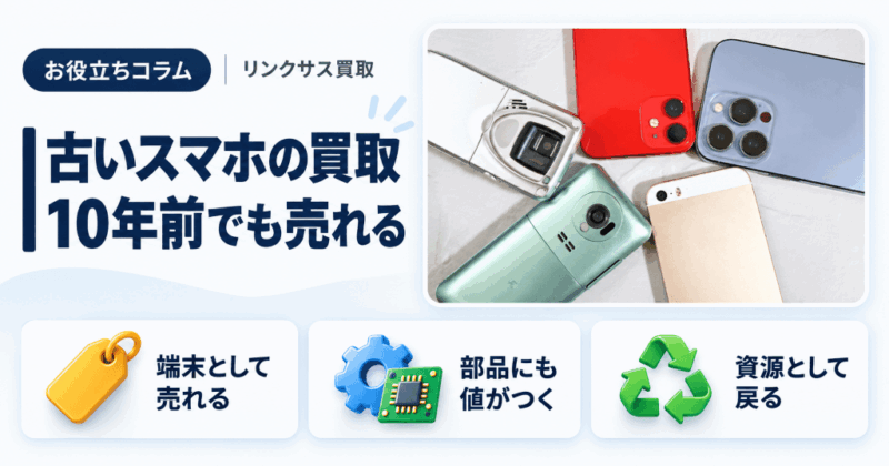 古いスマホの買取｜10年前でも売れる条件と値がつかない時の処分